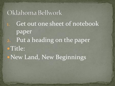 1. Get out one sheet of notebook paper 2. Put a heading on the paper Title: New Land, New Beginnings.