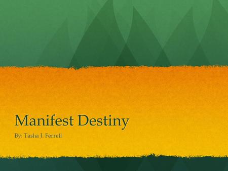 Manifest Destiny By: Tasha J. Ferrell.