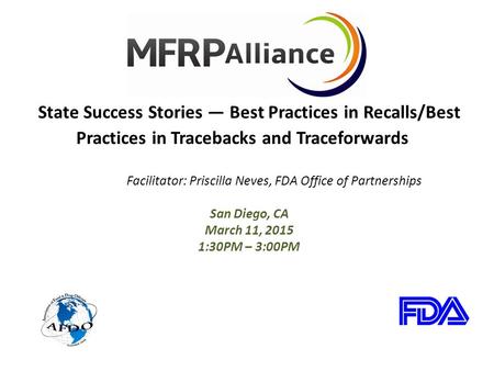 State Success Stories — Best Practices in Recalls/Best Practices in Tracebacks and Traceforwards Facilitator: Priscilla Neves, FDA Office of Partnerships.
