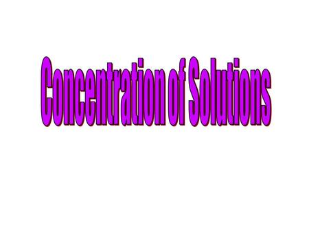 SOLUTIONS & CONCENTRATIONS WHAT IS A SOLUTION ? WHAT IS CONCENTRATION & HOW IS IT MEASURED ?