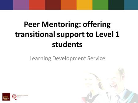 Peer Mentoring: offering transitional support to Level 1 students Learning Development Service.