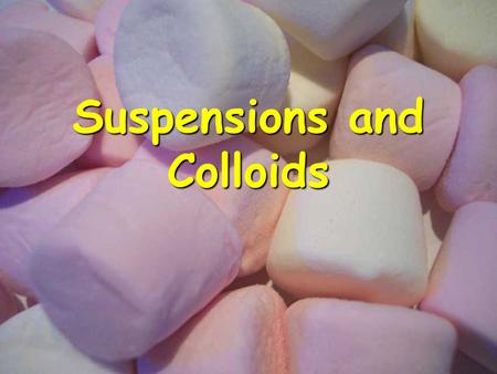Suspensions and Colloids. Colloids and suspensions are heterogeneous mixtures.