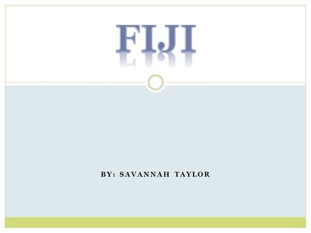 BY: SAVANNAH TAYLOR. The flag of Fiji Resources: Fiji Flag www.factmonster.com when the flag was adopted fact from www.mapsofworld.com/fiji/www.factmonster.com.