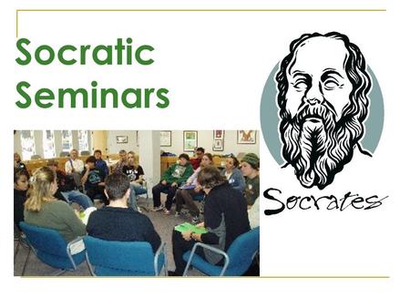 Socratic Seminars. The Goal of Socratic Seminars Fosters active learning  Participants explore and evaluate a text Ideas Issues Values To learn more.