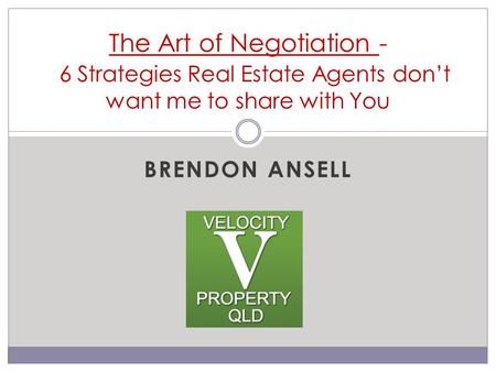 BRENDON ANSELL The Art of Negotiation - 6 Strategies Real Estate Agents don’t want me to share with You.