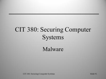 CIT 380: Securing Computer SystemsSlide #1 CIT 380: Securing Computer Systems Malware.