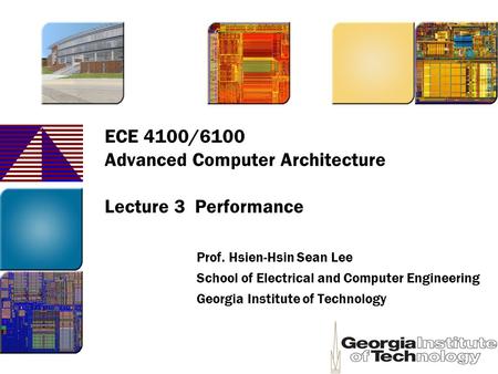 ECE 4100/6100 Advanced Computer Architecture Lecture 3 Performance Prof. Hsien-Hsin Sean Lee School of Electrical and Computer Engineering Georgia Institute.