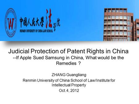Judicial Protection of Patent Rights in China --If Apple Sued Samsung in China, What would be the Remedies ? ZHANG Guangliang Renmin University of China.