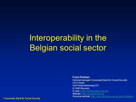 Interoperability in the Belgian social sector Frank Robben General manager Crossroads Bank for Social Security CEO Smals Sint-Pieterssteenweg 375 B-1040.