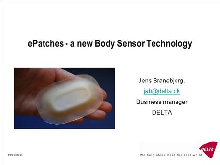 ePatches - a new Body Sensor Technology Jens Branebjerg, Business manager DELTA.