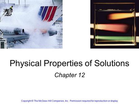 Physical Properties of Solutions Chapter 12 Copyright © The McGraw-Hill Companies, Inc. Permission required for reproduction or display.