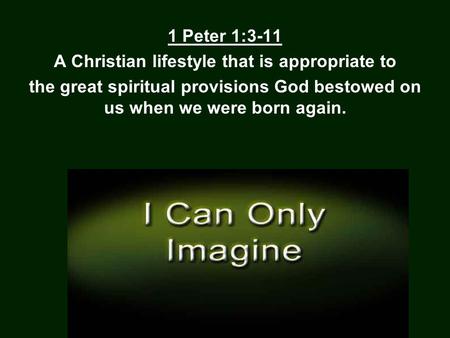 1 Peter 1:3-11 A Christian lifestyle that is appropriate to the great spiritual provisions God bestowed on us when we were born again.