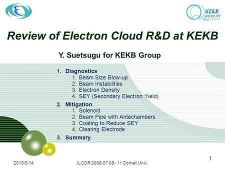 Review of Electron Cloud R&D at KEKB 1.Diagnostics 1.Beam Size Blow-up 2.Beam Instabilities 3.Electron Density 4.SEY (Secondary Electron Yield) 2.Mitigation.