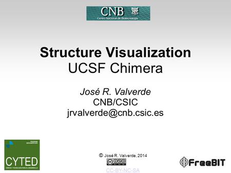 Structure Visualization UCSF Chimera José R. Valverde CNB/CSIC © José R. Valverde, 2014 CC-BY-NC-SA.