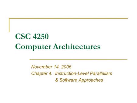 CSC 4250 Computer Architectures November 14, 2006 Chapter 4.Instruction-Level Parallelism & Software Approaches.