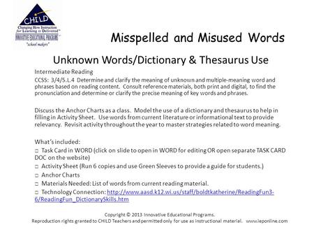 Misspelled and Misused Words Unknown Words/Dictionary & Thesaurus Use Intermediate Reading CCSS: 3/4/5.L.4 Determine and clarify the meaning of unknown.