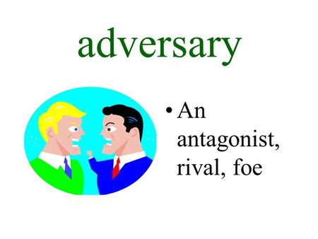 Adversary An antagonist, rival, foe. culinary Related to cooking.