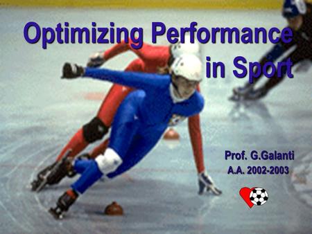 Optimizing Performance Optimizing Performance in Sport in Sport Prof. G.Galanti Prof. G.Galanti A.A. 2002-2003 A.A. 2002-2003.