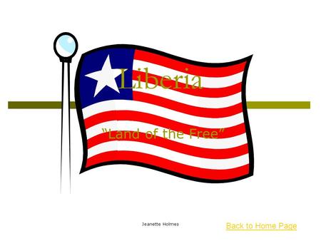 Jeanette Holmes Liberia “Land of the Free” Back to Home Page.
