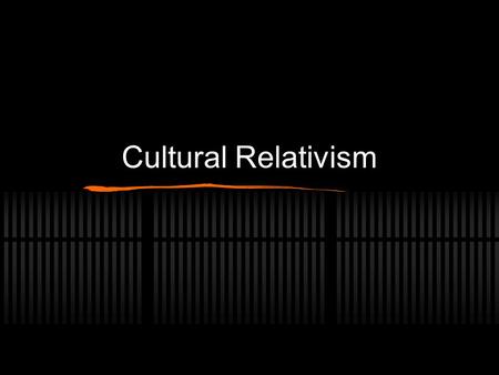 Cultural Relativism. What is cultural relativism? Descriptive vs. normative versions Beneficial effects of cultural relativism Problems with cultural.