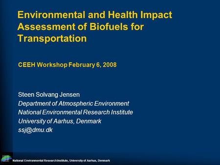National Environmental Research Institute, University of Aarhus, Denmark Environmental and Health Impact Assessment of Biofuels for Transportation CEEH.