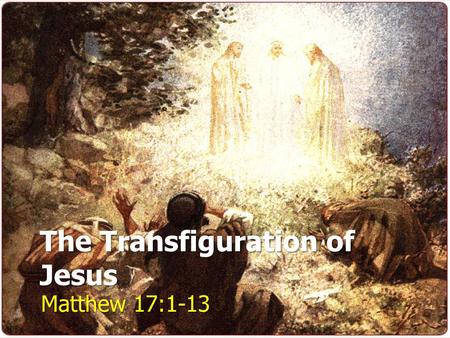 The Transfiguration of Jesus Matthew 17:1-13. The Glory of Christ The Heavenly Visitors The Perplexed Disciples The Divine Voice The Messiah’s Messenger.