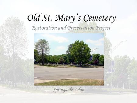 Old St. Mary’s Cemetery Restoration and Preservation Project Springdale, Ohio.