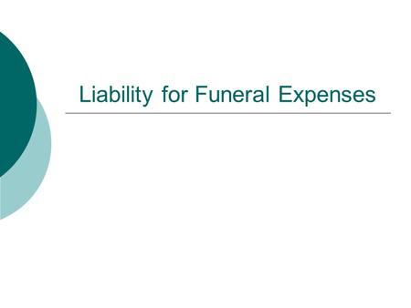 Liability for Funeral Expenses. Sources for Payment  Liability of the Estate: Primary Obligor Reasonableness of the Funeral Bill Collection Against the.