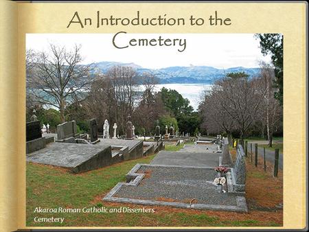 Akaroa Roman Catholic and Dissenters Cemetery. Old cemeteries can be found in almost every older city and town in New Zealand. They are often found in.
