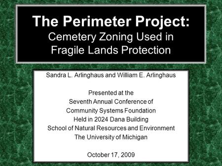 The Perimeter Project: Cemetery Zoning Used in Fragile Lands Protection Sandra L. Arlinghaus and William E. Arlinghaus Presented at the Seventh Annual.