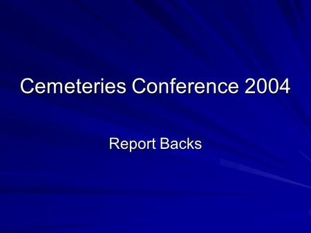 Cemeteries Conference 2004 Report Backs. What is our Core Business Core business To provide land for burials To provide grave sites To perform cremations.