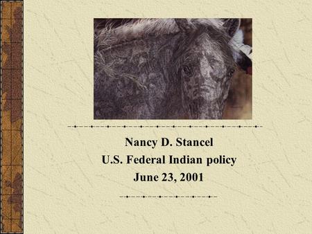 Nancy D. Stancel U.S. Federal Indian policy June 23, 2001.