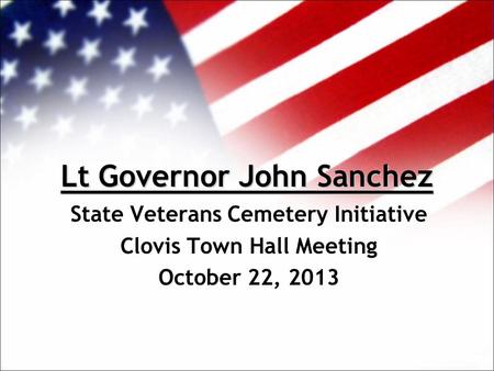 Lt Governor John Sanchez State Veterans Cemetery Initiative Clovis Town Hall Meeting October 22, 2013.