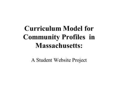 Curriculum Model for Community Profiles in Massachusetts: A Student Website Project.