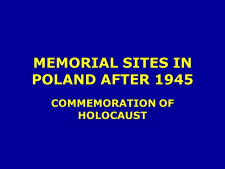 MEMORIAL SITES IN POLAND AFTER 1945 COMMEMORATION OF HOLOCAUST.