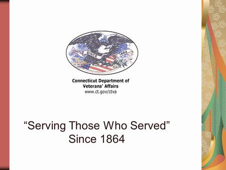 “Serving Those Who Served” Since 1864. Public Act 13-34 Requiring Cities and Towns to Designate a Veterans Service Contact Person. Effective 1 Oct 2013.