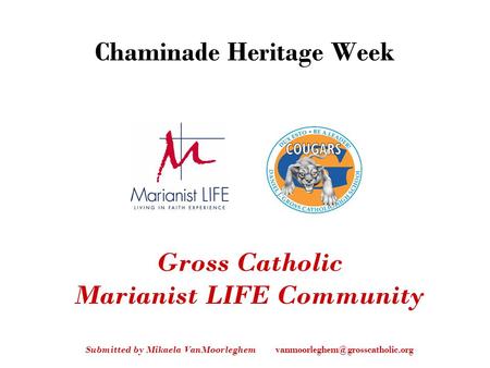 Gross Catholic Marianist LIFE Community Submitted by Mikaela VanMoorleghem Chaminade Heritage Week.