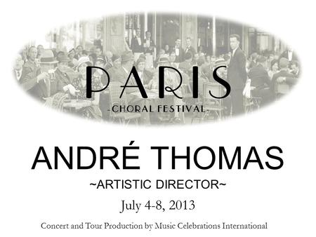 Concert and Tour Production by Music Celebrations International ANDRÉ THOMAS ~ARTISTIC DIRECTOR~ July 4-8, 2013.