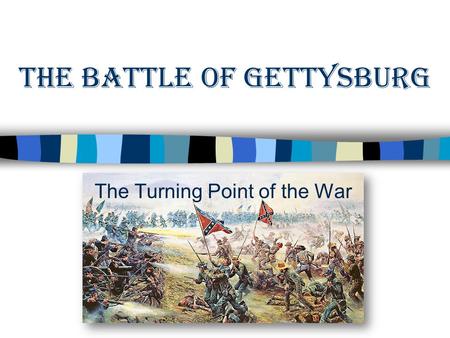 The Battle of Gettysburg The Turning Point of the War.