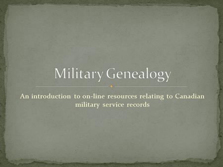 An introduction to on-line resources relating to Canadian military service records.