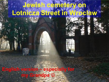 Jewish cemetery on Lotnicza Street in Wroclaw English version – especially for my Grandpa.