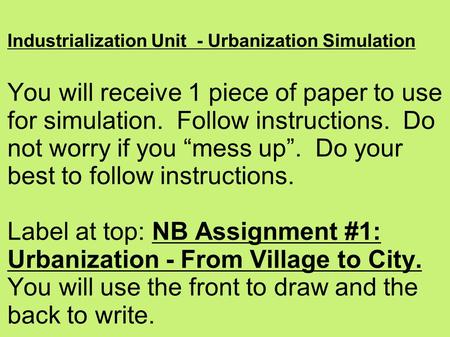 Industrialization Unit - Urbanization Simulation You will receive 1 piece of paper to use for simulation. Follow instructions. Do not worry if you “mess.
