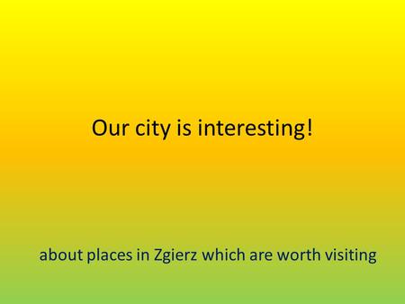 Our city is interesting! about places in Zgierz which are worth visiting.