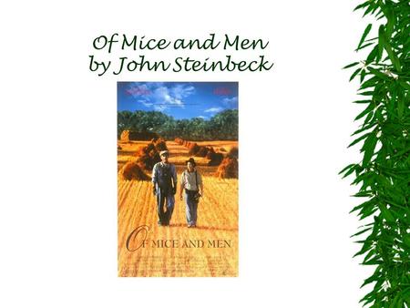 Of Mice and Men by John Steinbeck. John Steinbeck’s life…  1902 - Born February 27, 1902, Salinas California, County of Monterey mom was a school teacher,