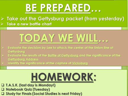 BE PREPARED…  Take out the Gettysburg packet (from yesterday)  Take a new battle chart TODAY WE WILL…  Evaluate the decision by Lee to attack the center.