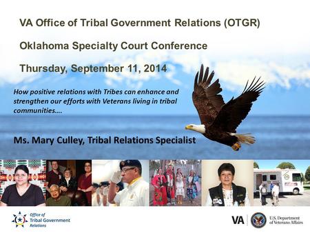 VA Office of Tribal Government Relations (OTGR) Oklahoma Specialty Court Conference Thursday, September 11, 2014 How positive relations with Tribes can.