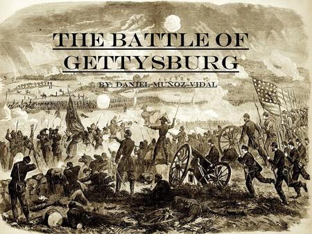 The battle of Gettysburg By: daniel MuÑoz-Vidal. Prior to the battle About the town of Gettysburg Union and Confederate Generals Confederates March Towards.