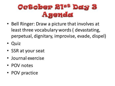 October 21st Day 3 Agenda Bell Ringer: Draw a picture that involves at least three vocabulary words ( devastating, perpetual, dignitary, improvise, evade,