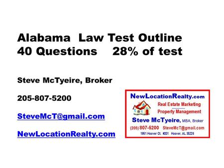 Alabama Law Test Outline 40 Questions 28% of test Steve McTyeire, Broker 205-807-5200 NewLocationRealty.com.