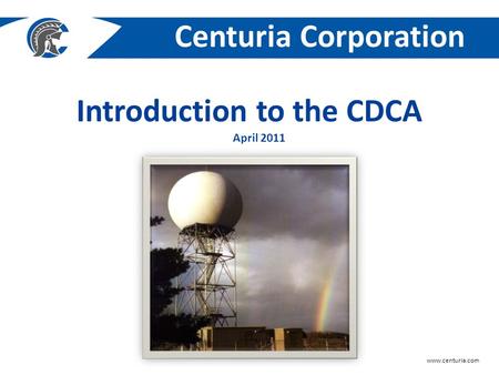 Centuria Corporation www.centuria.com Introduction to the CDCA April 2011.